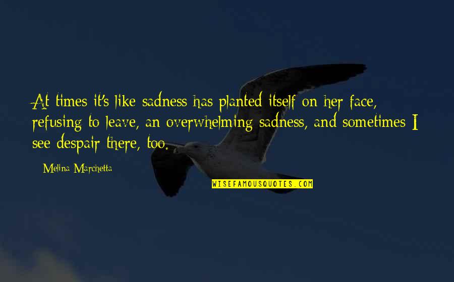 Friendship With Her Quotes By Melina Marchetta: At times it's like sadness has planted itself