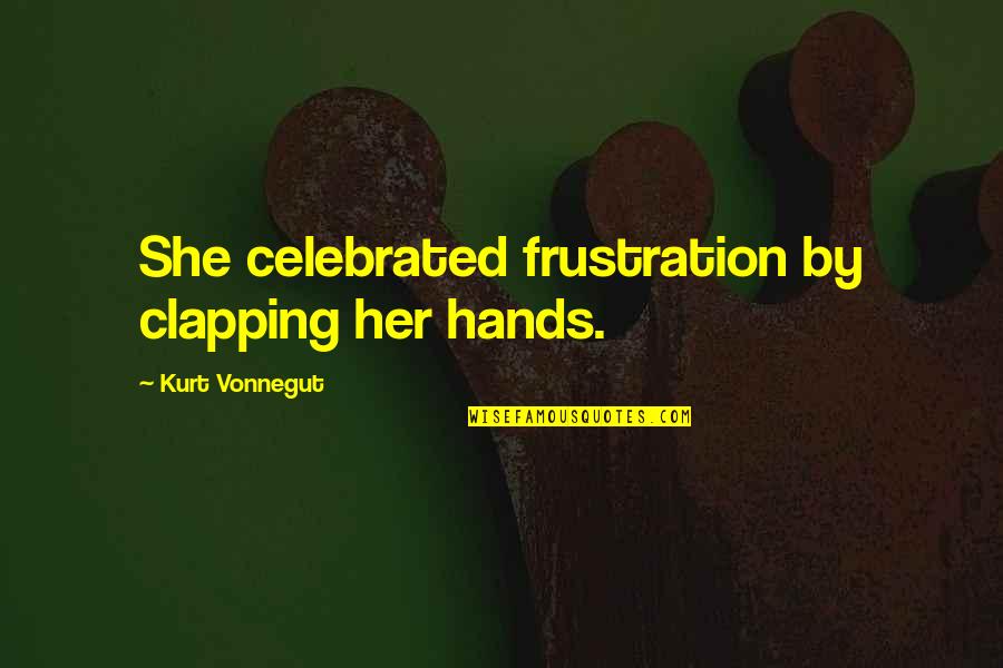 Friendship With Images Quotes By Kurt Vonnegut: She celebrated frustration by clapping her hands.