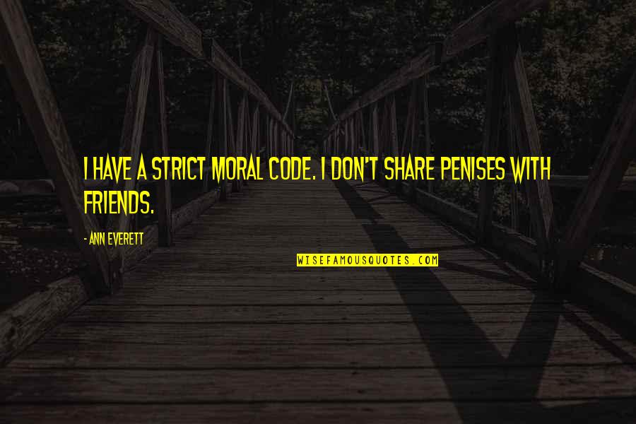 Friendship With Love Quotes By Ann Everett: I have a strict moral code. I don't
