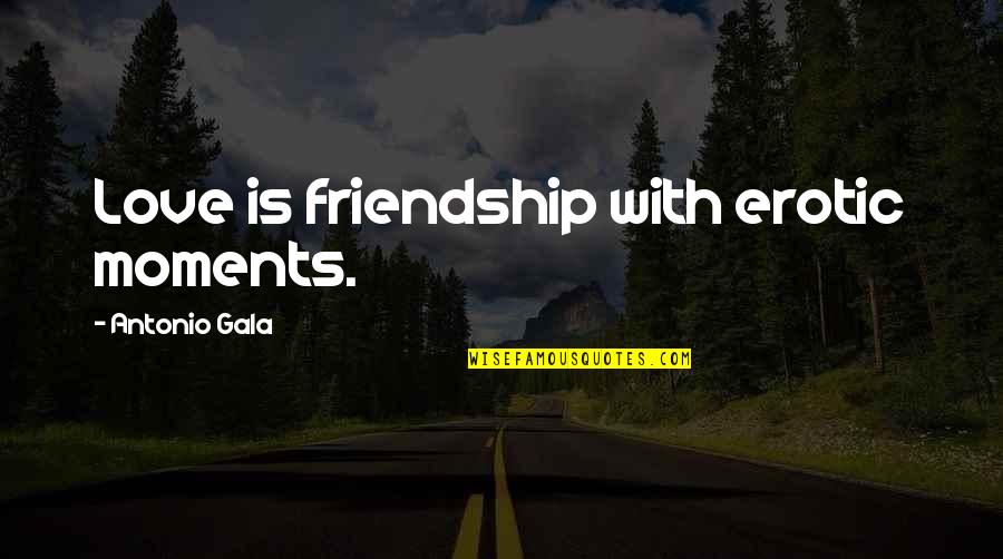 Friendship With Love Quotes By Antonio Gala: Love is friendship with erotic moments.