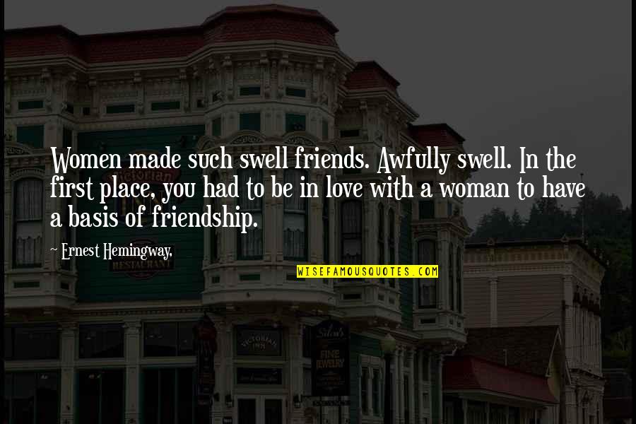 Friendship With Love Quotes By Ernest Hemingway,: Women made such swell friends. Awfully swell. In