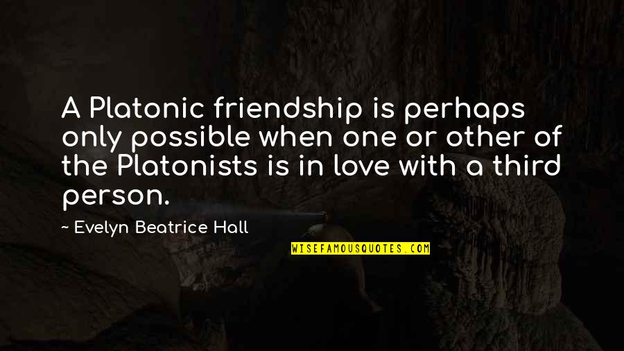 Friendship With Love Quotes By Evelyn Beatrice Hall: A Platonic friendship is perhaps only possible when