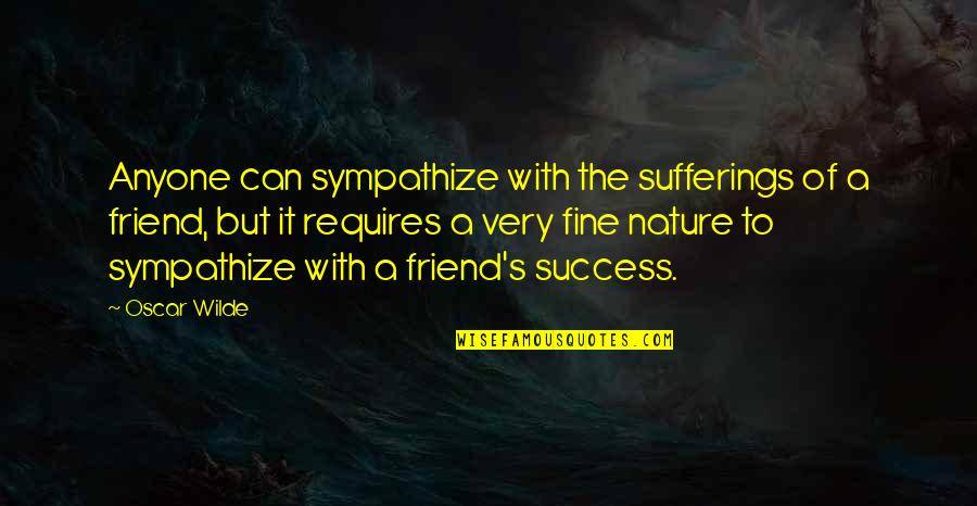 Friendship With Love Quotes By Oscar Wilde: Anyone can sympathize with the sufferings of a