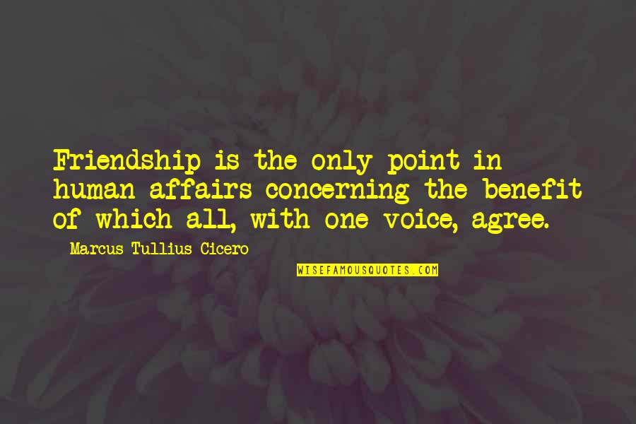 Friendship Without Benefits Quotes By Marcus Tullius Cicero: Friendship is the only point in human affairs