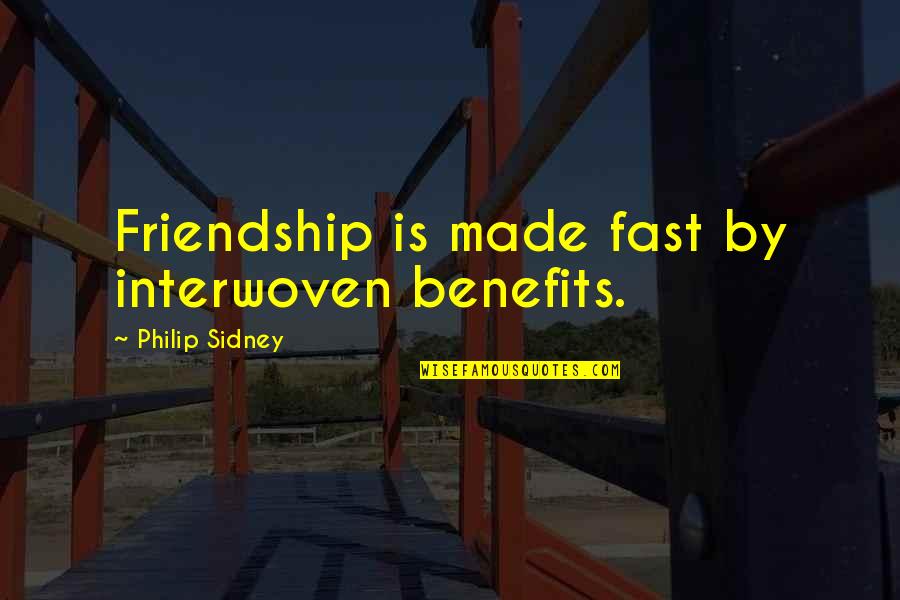 Friendship Without Benefits Quotes By Philip Sidney: Friendship is made fast by interwoven benefits.