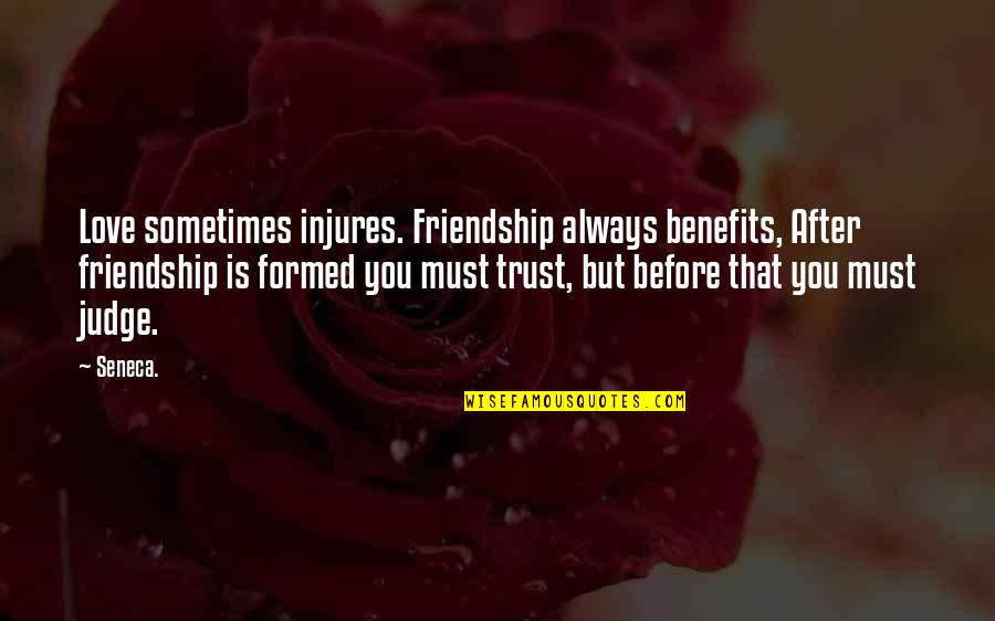 Friendship Without Benefits Quotes By Seneca.: Love sometimes injures. Friendship always benefits, After friendship