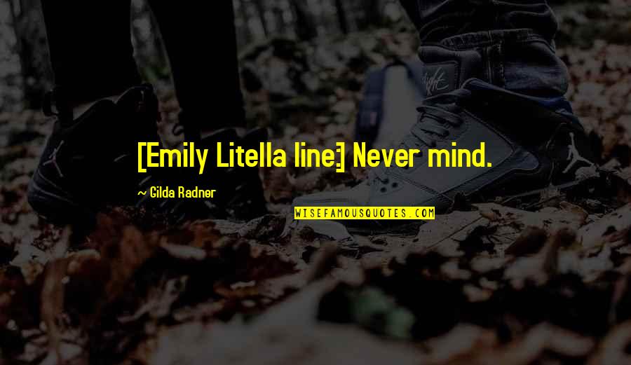 Friendship Without Borders Quotes By Gilda Radner: [Emily Litella line:] Never mind.