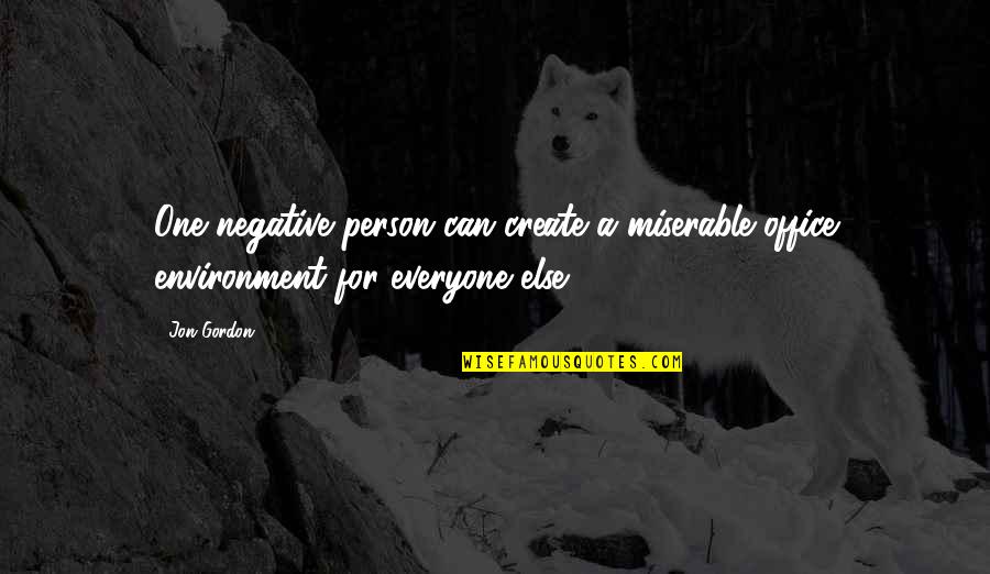 Friendship Without Borders Quotes By Jon Gordon: One negative person can create a miserable office