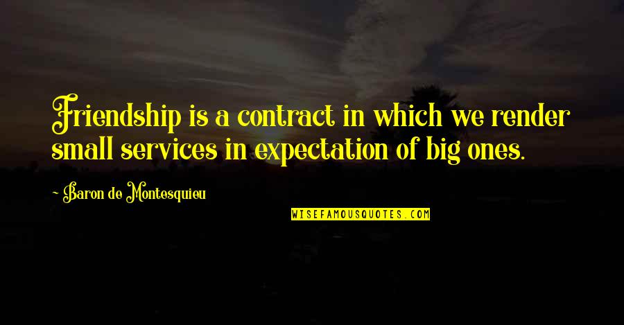 Friendship Without Expectations Quotes By Baron De Montesquieu: Friendship is a contract in which we render Friendship Without Expectations Quotes By Baron De Montesquieu: Friendship is a contract in which we render
