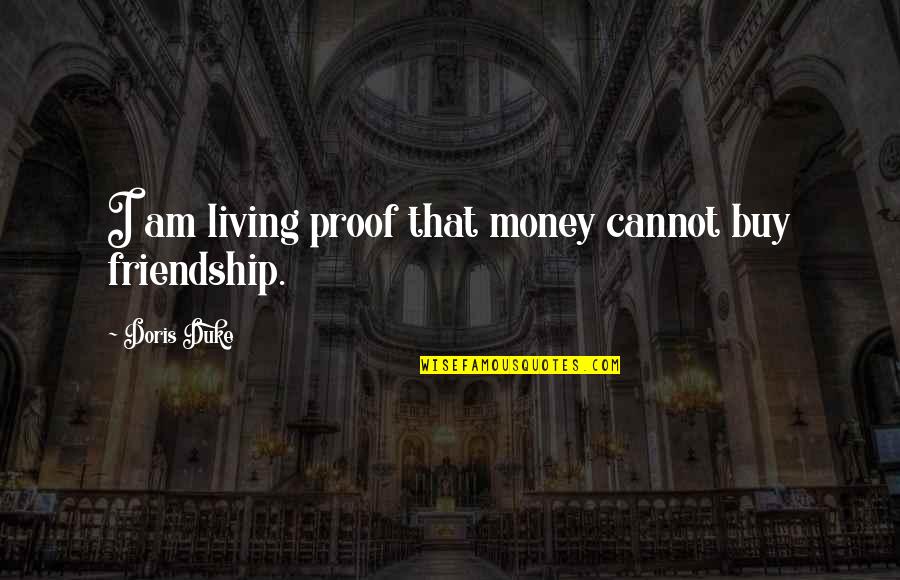 Friendship Without Money Quotes By Doris Duke: I am living proof that money cannot buy Friendship Without Money Quotes By Doris Duke: I am living proof that money cannot buy