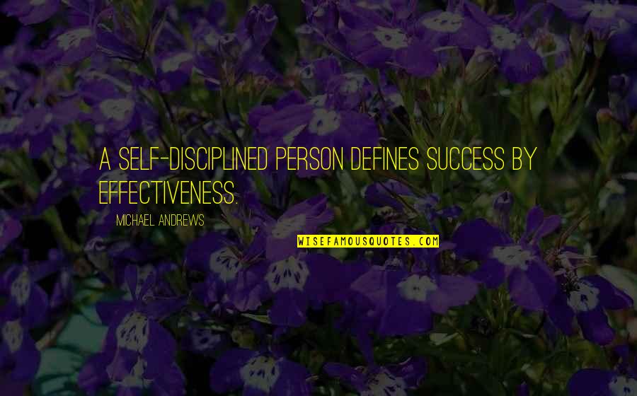 Friendship Yaadein Quotes By Michael Andrews: A self-disciplined person defines success by effectiveness.