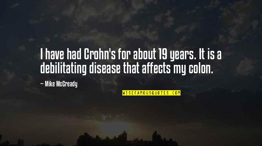 Friendshipendship Quotes By Mike McCready: I have had Crohn's for about 19 years. Friendshipendship Quotes By Mike McCready: I have had Crohn's for about 19 years.