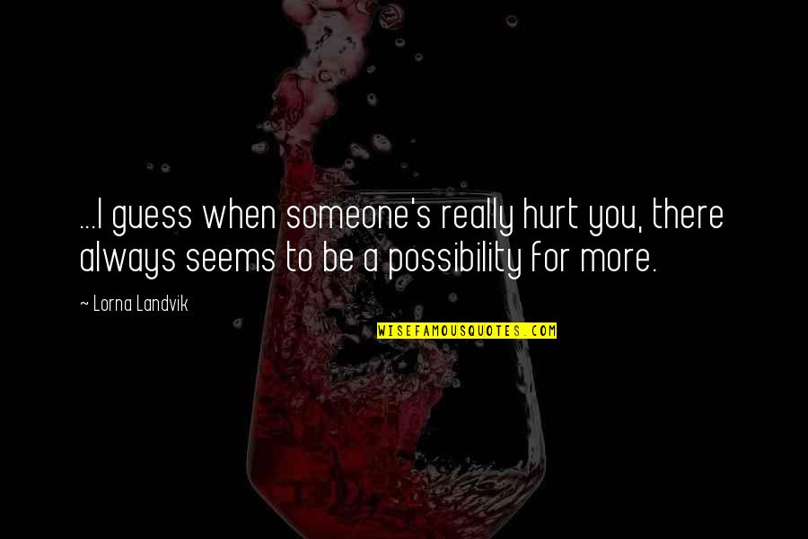 Friendshipmultiplies Quotes By Lorna Landvik: ...I guess when someone's really hurt you, there