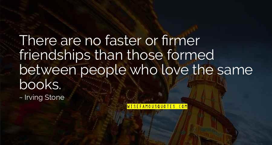 Friendships And Love Quotes By Irving Stone: There are no faster or firmer friendships than