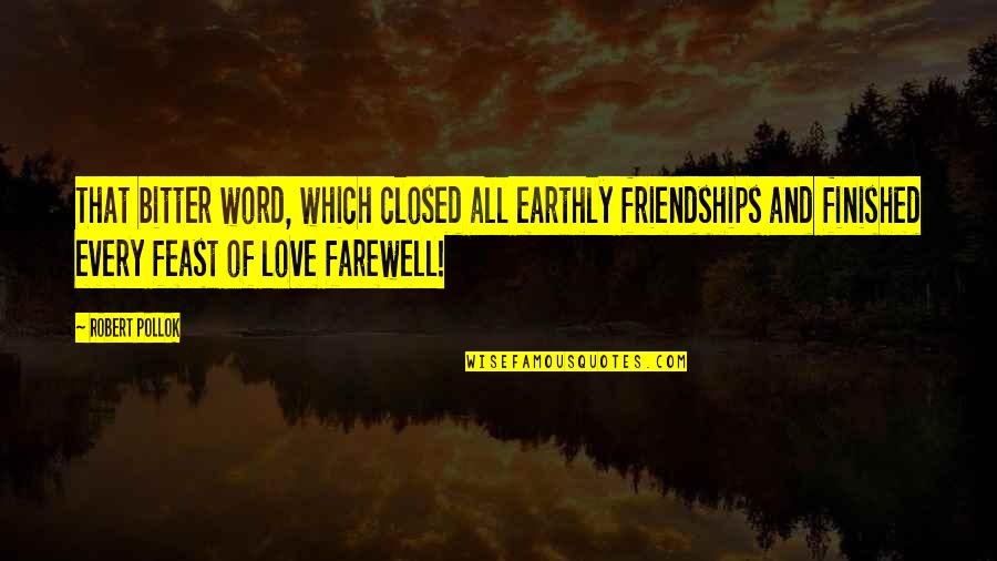 Friendships And Love Quotes By Robert Pollok: That bitter word, which closed all earthly friendships