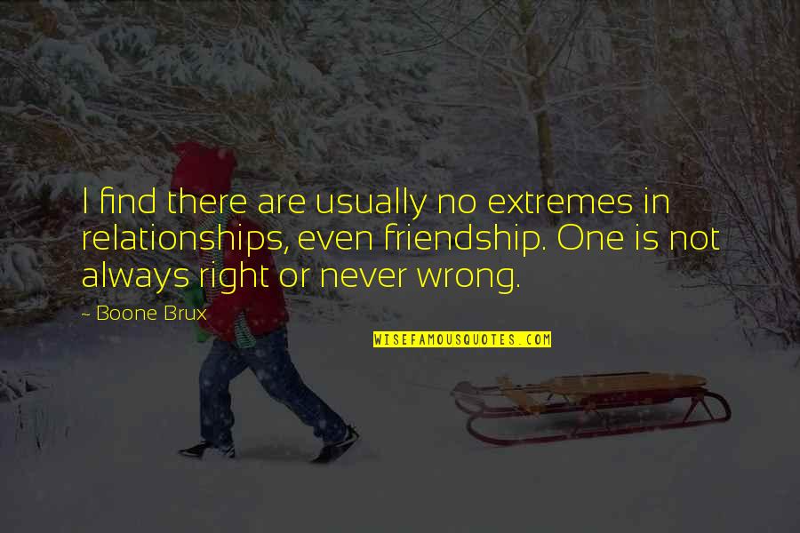 Friendships And Relationships Quotes By Boone Brux: I find there are usually no extremes in