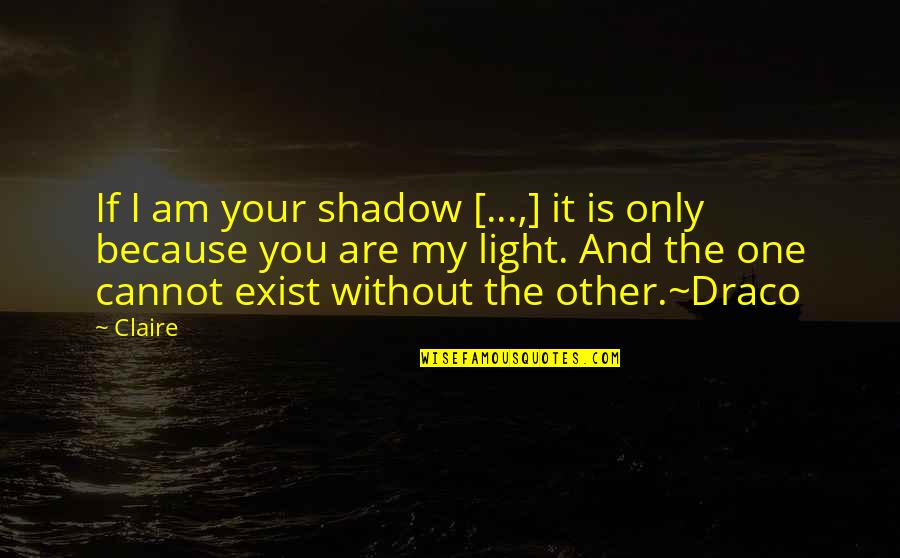 Friendships And Relationships Quotes By Claire: If I am your shadow [...,] it is