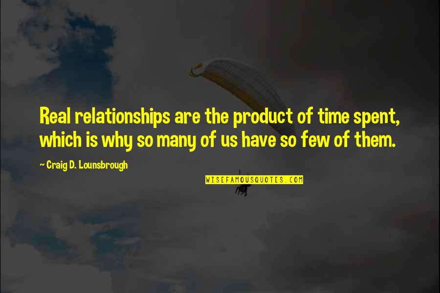Friendships And Relationships Quotes By Craig D. Lounsbrough: Real relationships are the product of time spent,