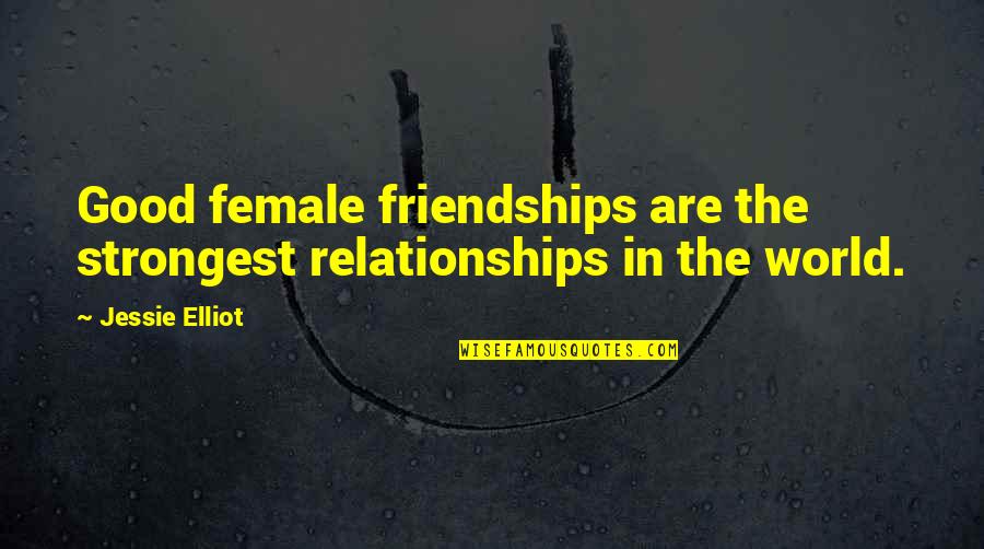 Friendships And Relationships Quotes By Jessie Elliot: Good female friendships are the strongest relationships in