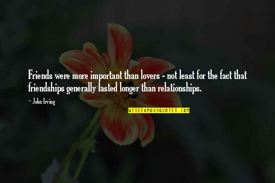 Friendships And Relationships Quotes By John Irving: Friends were more important than lovers - not