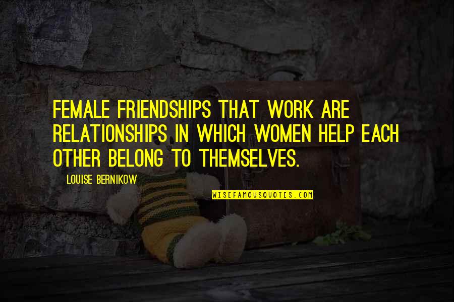 Friendships And Relationships Quotes By Louise Bernikow: Female friendships that work are relationships in which