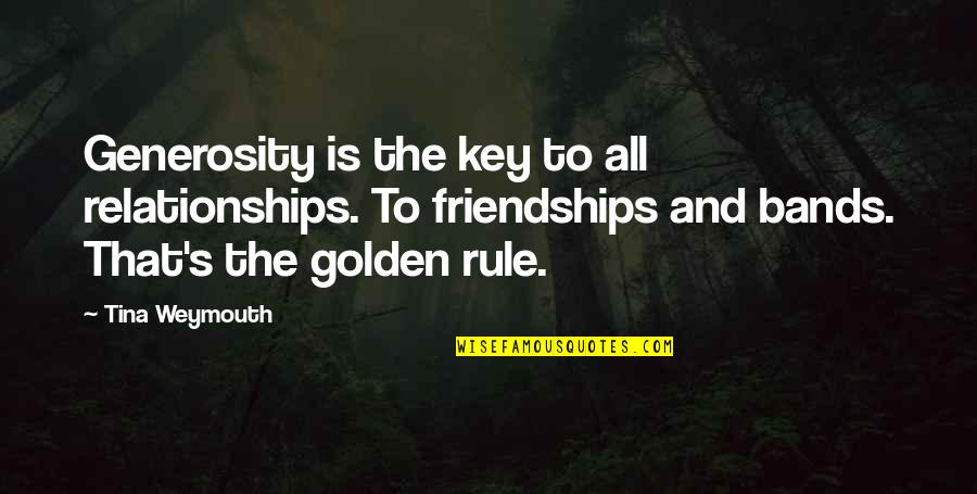 Friendships And Relationships Quotes By Tina Weymouth: Generosity is the key to all relationships. To
