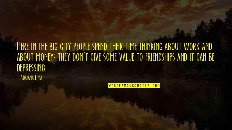 Friendships At Work Quotes By Adriana Lima: Here in the big city people spend their Friendships At Work Quotes By Adriana Lima: Here in the big city people spend their
