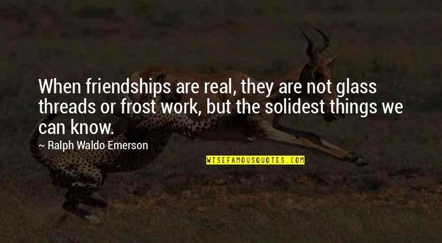 Friendships At Work Quotes By Ralph Waldo Emerson: When friendships are real, they are not glass