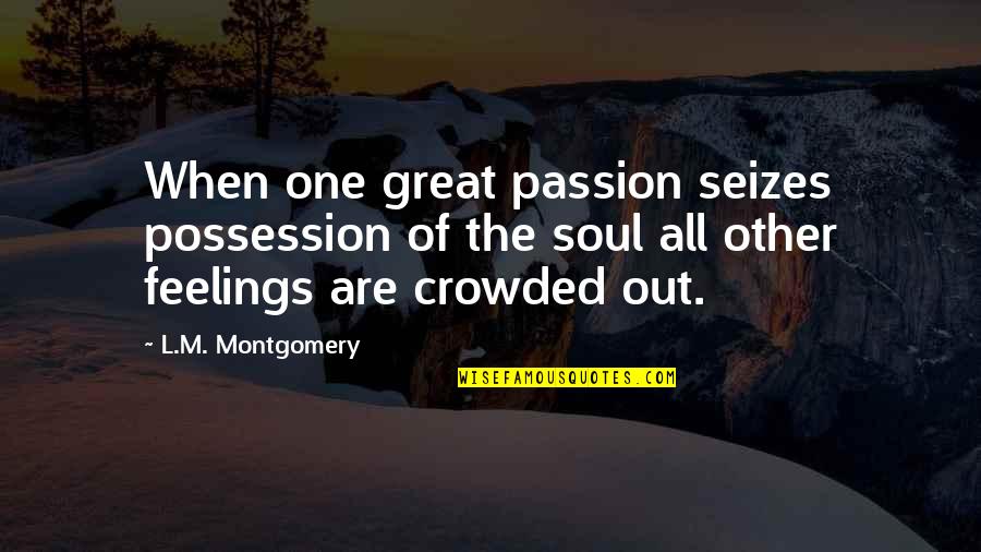 Friendships Before Relationships Quotes By L.M. Montgomery: When one great passion seizes possession of the