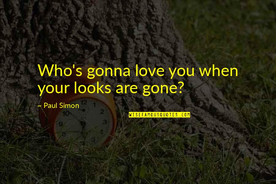 Friendships Before Relationships Quotes By Paul Simon: Who's gonna love you when your looks are