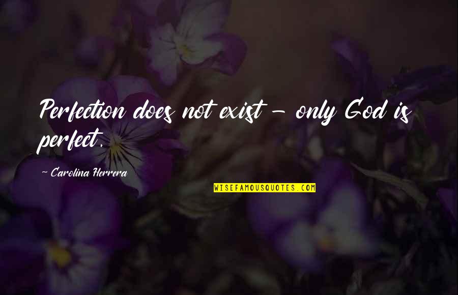 Friendships Being Broken Quotes By Carolina Herrera: Perfection does not exist - only God is