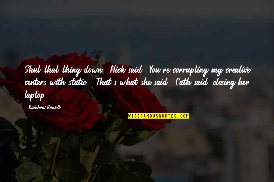 Friendships Being Broken Quotes By Rainbow Rowell: Shut that thing down," Nick said. "You're corrupting