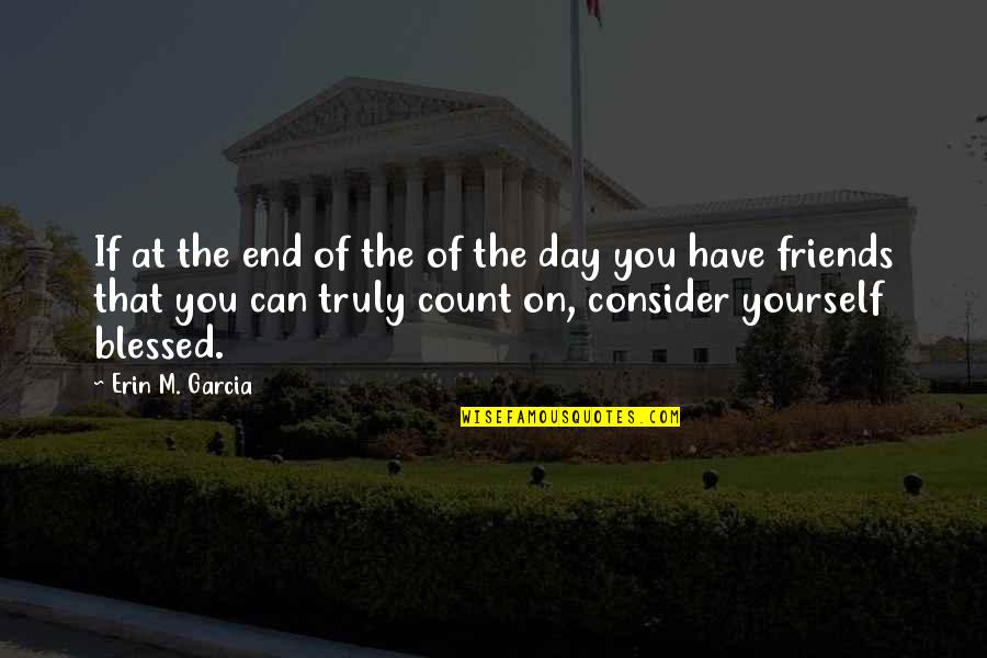 Friendships End Quotes By Erin M. Garcia: If at the end of the of the Friendships End Quotes By Erin M. Garcia: If at the end of the of the