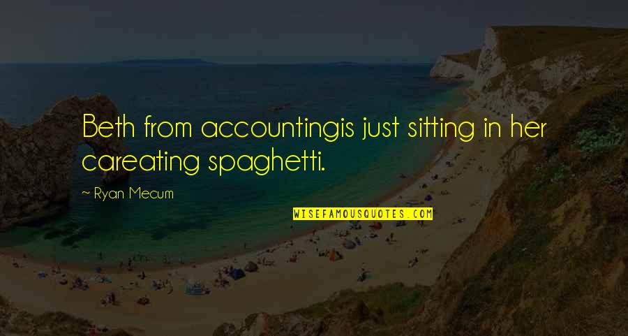 Friendships End Quotes By Ryan Mecum: Beth from accountingis just sitting in her careating