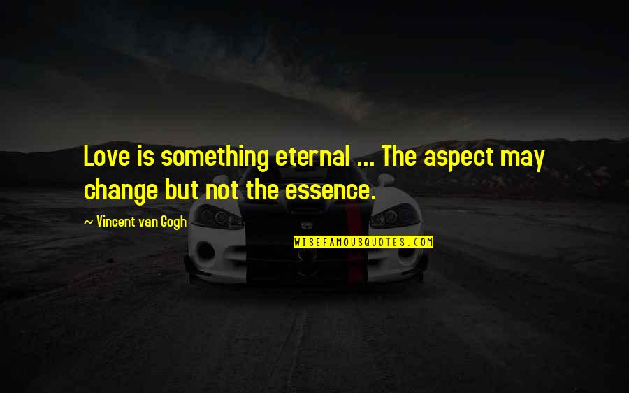 Friendships End Quotes By Vincent Van Gogh: Love is something eternal ... The aspect may Friendships End Quotes By Vincent Van Gogh: Love is something eternal ... The aspect may