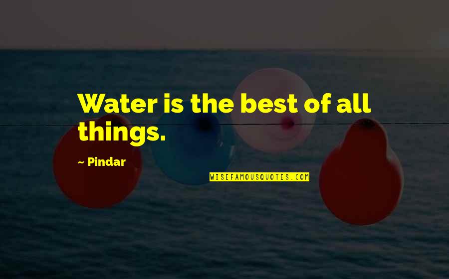 Friendships Ending Badly Quotes By Pindar: Water is the best of all things.