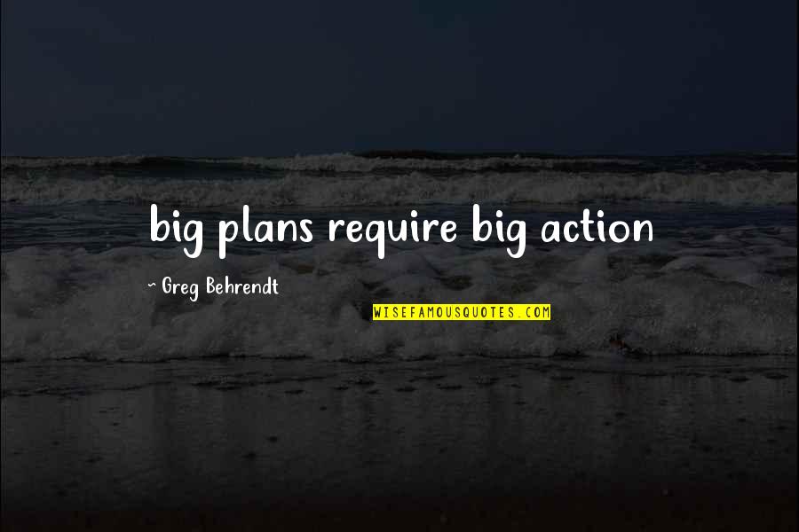 Friendships Fading Away Quotes By Greg Behrendt: big plans require big action