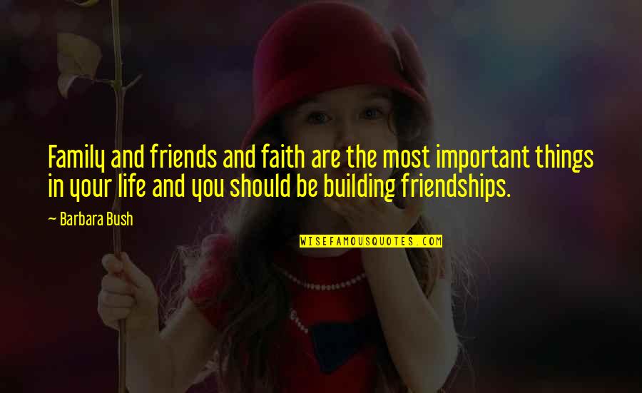 Friendships For Life Quotes By Barbara Bush: Family and friends and faith are the most