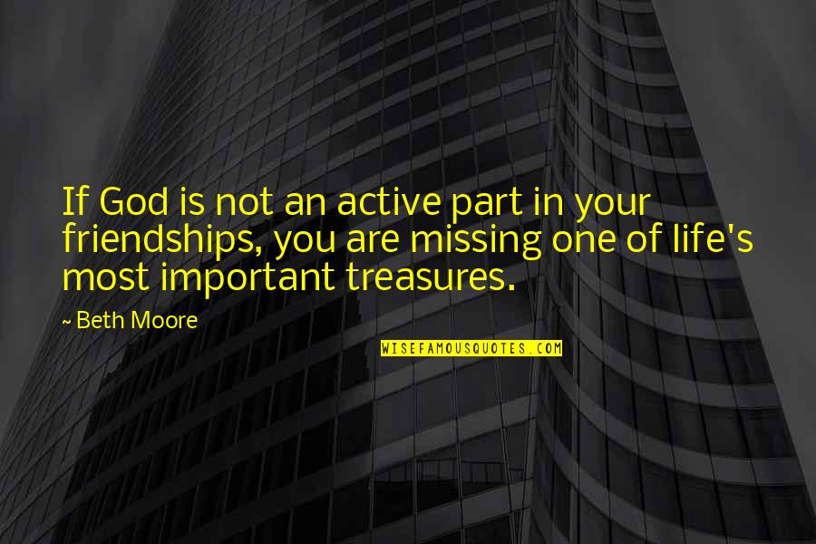 Friendships For Life Quotes By Beth Moore: If God is not an active part in