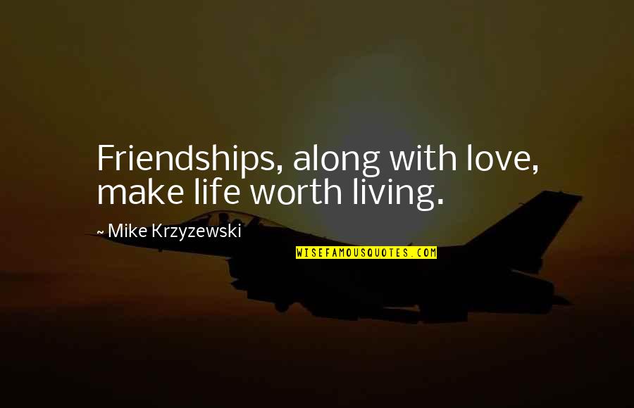 Friendships For Life Quotes By Mike Krzyzewski: Friendships, along with love, make life worth living.
