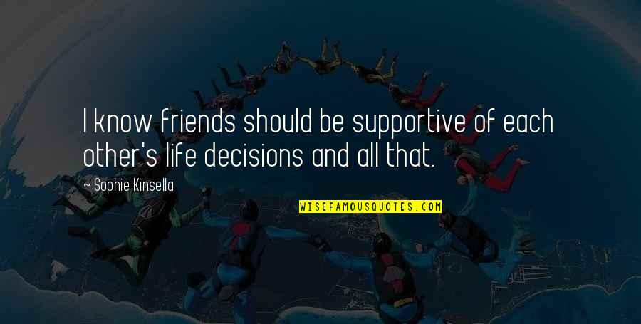 Friendships For Life Quotes By Sophie Kinsella: I know friends should be supportive of each