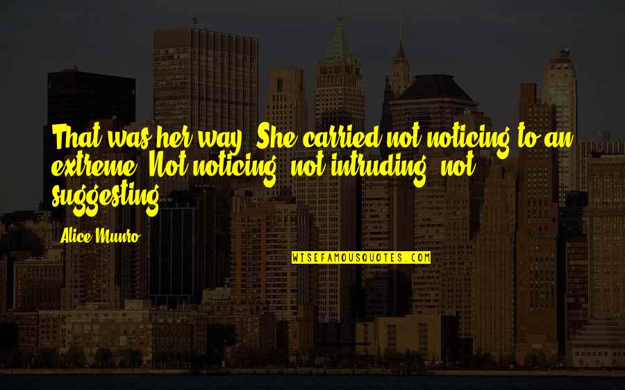 Friendships Gone Wrong Quotes By Alice Munro: That was her way. She carried not noticing