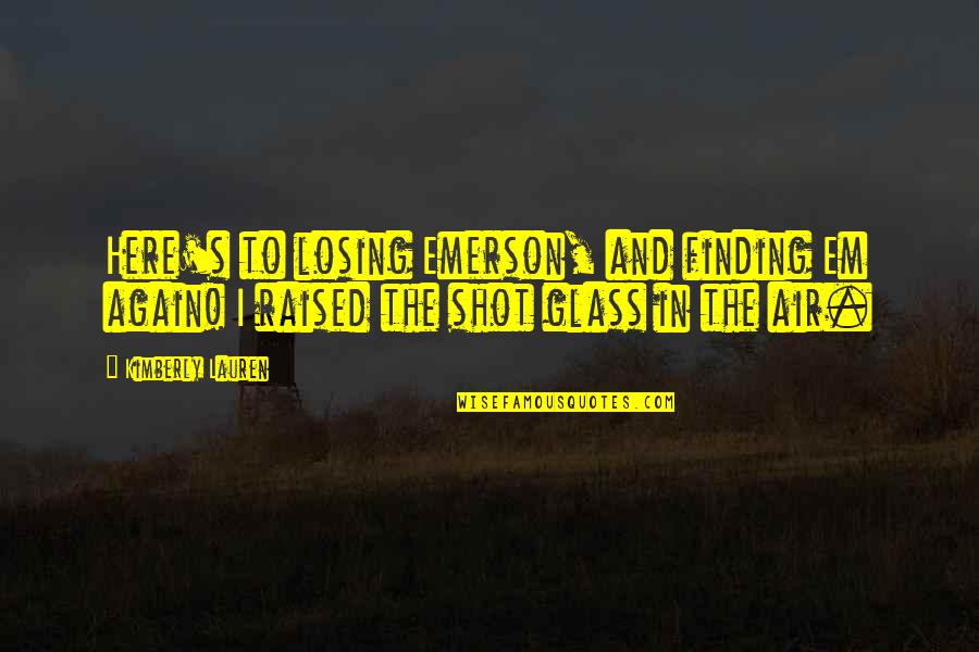 Friendships Gone Wrong Quotes By Kimberly Lauren: Here's to losing Emerson, and finding Em again! Friendships Gone Wrong Quotes By Kimberly Lauren: Here's to losing Emerson, and finding Em again!