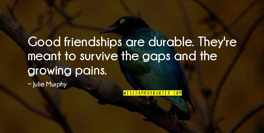 Friendships Growing Quotes By Julie Murphy: Good friendships are durable. They're meant to survive