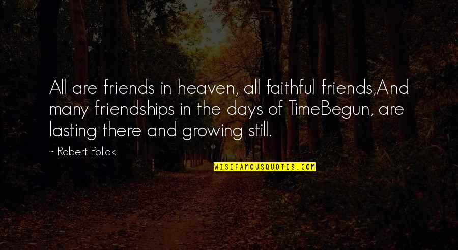 Friendships Growing Quotes By Robert Pollok: All are friends in heaven, all faithful friends,And