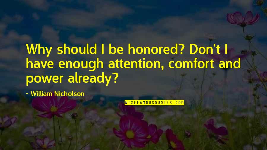 Friendships Made In College Quotes By William Nicholson: Why should I be honored? Don't I have