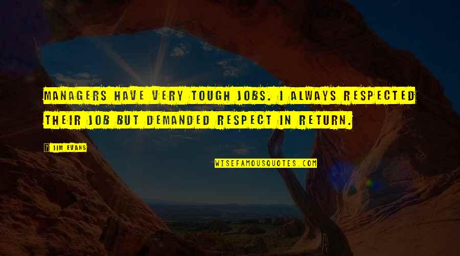 Friendships Never Fade Quotes By Jim Evans: Managers have very tough jobs. I always respected