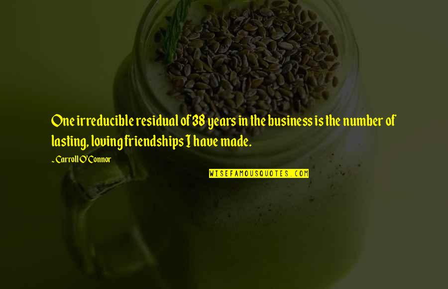 Friendships Not Lasting Quotes By Carroll O'Connor: One irreducible residual of 38 years in the Friendships Not Lasting Quotes By Carroll O'Connor: One irreducible residual of 38 years in the