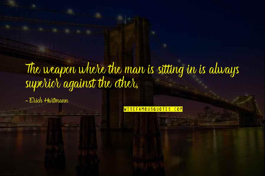 Friendships Not Lasting Quotes By Erich Hartmann: The weapon where the man is sitting in