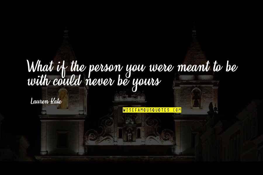 Friendships Not Lasting Quotes By Lauren Kate: What if the person you were meant to
